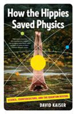 How the Hippies Saved Physics Science, Counterculture, and the Quantum  9780393342314 Front Cover