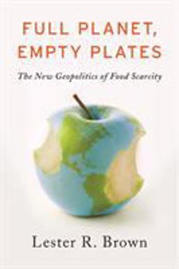 Full Planet Empty Plates The New Geopolitics of Food Scarcity  9780393344158 Front Cover