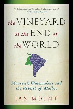 Vineyard at the End of the World Maverick Winemakers and the Rebirth of Malbec  9780393344172 Front Cover