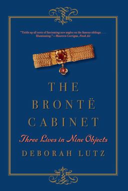 Brontï¿½ Cabinet Three Lives in Nine Objects  9780393352702 Front Cover