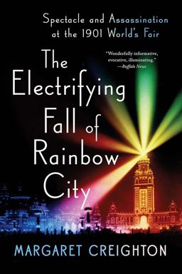 Electrifying Fall of Rainbow City Spectacle and Assassination at the 1901 World's Fair  9780393354799 Front Cover