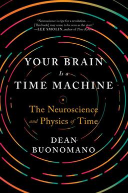 Your Brain Is a Time Machine The Neuroscience and Physics of Time  9780393355604 Front Cover