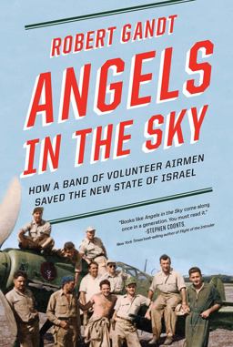 Angels in the Sky How a Band of Volunteer Airmen Saved the New State of Israel  9780393356359 Front Cover