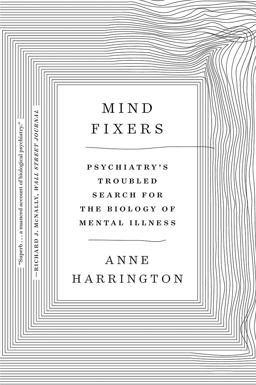 Mind Fixers Psychiatry's Troubled Search for the Biology of Mental Illness  9780393358063 Front Cover