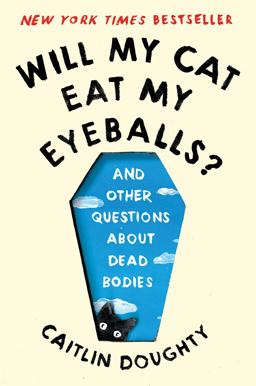 Will My Cat Eat My Eyeballs? And Other Questions about Dead Bodies  9780393358490 Front Cover