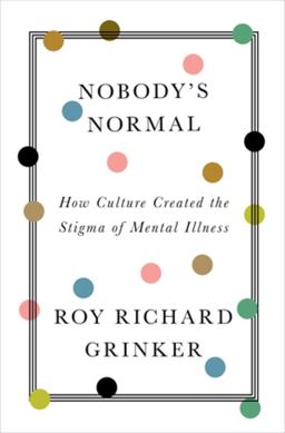 Nobody's Normal How Culture Created the Stigma of Mental Illness  9780393531640 Front Cover