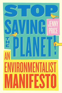 Stop Saving the Planet! An Environmentalist Manifesto  9780393540871 Front Cover