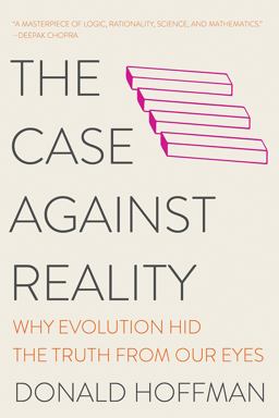 Case Against Reality Why Evolution Hid the Truth from Our Eyes  9780393541489 Front Cover