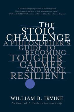 Stoic Challenge A Philosopher's Guide to Becoming Tougher, Calmer, and More Resilient  9780393541496 Front Cover