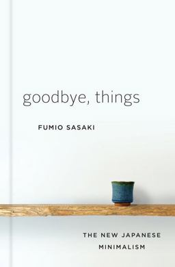 Goodbye, Things The New Japanese Minimalism  9780393609035 Front Cover