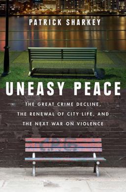 Uneasy Peace The Great Crime Decline, the Renewal of City Life, and the Next War on Violence  9780393609608 Front Cover