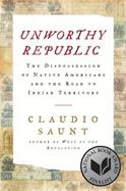 Unworthy Republic The Dispossession of Native Americans and the Road to Indian Territory  9780393609844 Front Cover