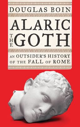 Alaric the Goth An Outsider's History of the Fall of Rome  9780393635690 Front Cover
