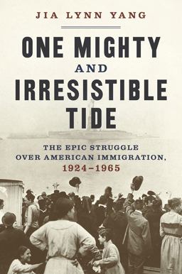 One Mighty and Irresistible Tide The Epic Struggle over American Immigration, 1924-1965  9780393635843 Front Cover