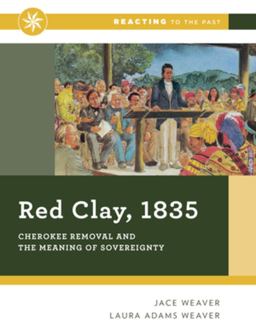 Red Clay 1835 Cherokee Removal and the Meaning of Sovereignty (Reacting to the Past)  9780393640915 Front Cover