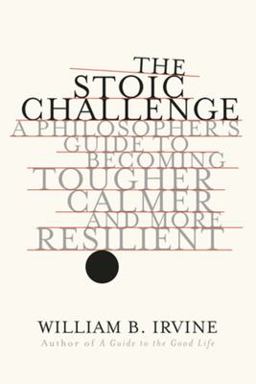 Stoic Challenge A Philosopher`s Guide to Becoming Tougher, Calmer, and More Resilient  9780393652499 Front Cover