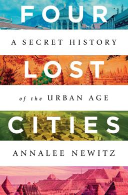 Four Lost Cities A Secret History of the Urban Age  9780393652666 Front Cover