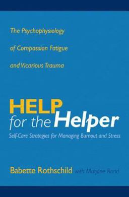 Help for the Helper The Psychophysiology of Compassion Fatigue and Vicarious Trauma  9780393704228 Front Cover