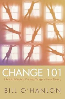 Change 101 A Practical Guide to Creating Change in Life or Therapy  9780393704969 Front Cover