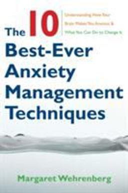 10 Best-Ever Anxiety Management Techniques Understanding How Your Brain Makes You Anxious and What You Can Do to Change It  9780393705560 Front Cover