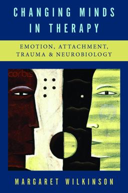 Changing Minds in Therapy Emotion, Attachment, Trauma, and Neurobiology  9780393705614 Front Cover
