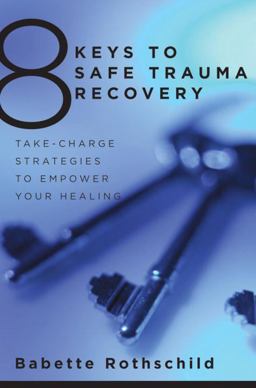 8 Keys to Safe Trauma Recovery Take-Charge Strategies for Reclaiming Your Life  9780393706055 Front Cover