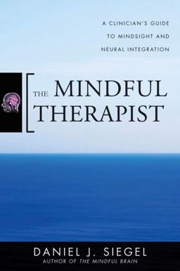 Mindful Therapist A Clinician's Guide to Mindsight and Neural Integration  9780393706451 Front Cover