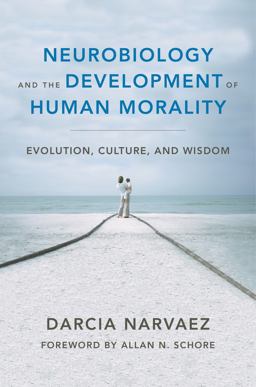 Neurobiology and the Development of Human Morality Evolution, Culture, and Wisdom  9780393706550 Front Cover