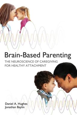 Brain-Based Parenting The Neuroscience of Caregiving for Healthy Attachment  9780393707281 Front Cover