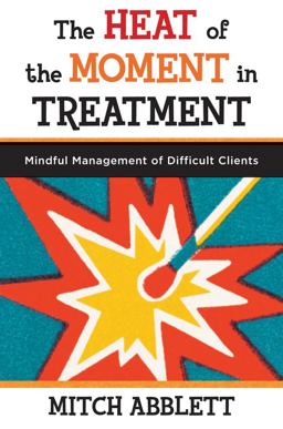 Heat of the Moment in Treatment Mindful Management of Difficult Clients  9780393708318 Front Cover