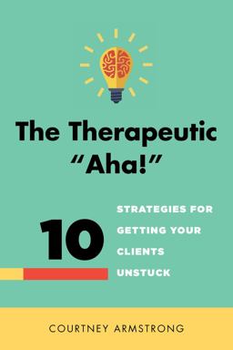 Therapeutic Aha 10 Strategies for Getting Your Clients Unstuck  9780393708400 Front Cover
