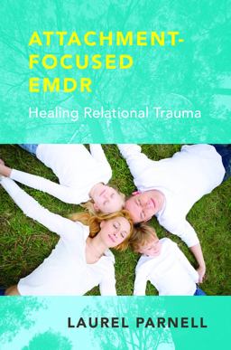 Attachment-Focused EMDR: Healing Relational Trauma