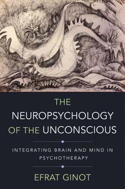Neuropsychology of the Unconscious Integrating Brain and Mind in Psychotherapy  9780393709018 Front Cover