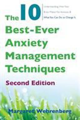 10 Best-Ever Anxiety Management Techniques Understanding How Your Brain Makes You Anxious and What You Can Do to Change 2nd 9780393712148 Front Cover