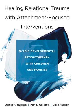Healing Relational Trauma with Attachment-Focused Interventions Dyadic Developmental Psychotherapy with Children and Families  9780393712452 Front Cover