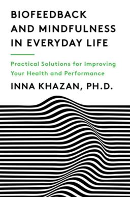 Biofeedback and Mindfulness in Everyday Life Practical Solutions for Improving Your Health and Performance  9780393712933 Front Cover