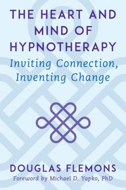 Heart and Mind of Hypnotherapy Inviting Connection, Inventing Change  9780393714395 Front Cover
