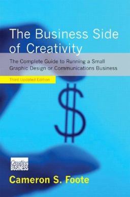 Business Side of Creativity The Complete Guide to Running a Small Graphics Design or Communications Business 3rd 9780393732078 Front Cover