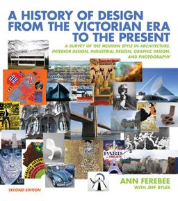 History of Design from the Victorian Era to the Present A Survey of the Modern Style in Architecture, Interior Design, Industrial Design, Graphic Design and Photography 2nd 9780393732726 Front Cover