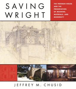 Saving Wright The Freeman House and the Preservation of Meaning, Materials, and Modernity  9780393733020 Front Cover