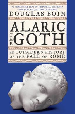 Alaric the Goth An Outsider's History of the Fall of Rome  9780393867510 Front Cover