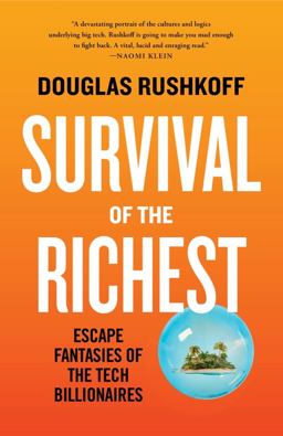 Survival of the Richest: Escape Fantasies of the Tech Billionaires Survival of the Richest: Escape Fantasies of the Tech Billionaires