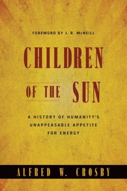 Children of the Sun A History of Humanity's Unappeasable Appetite for Energy  9780393931532 Front Cover