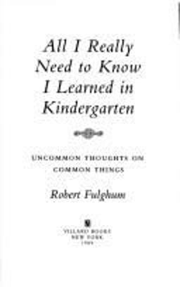 All I Really Need to Know I Learned in Kindergarten Uncommon Thoughts on Common Things  9780394571027 Front Cover