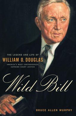 Wild Bill The Legend and Life of William O. Douglas  9780394576282 Front Cover