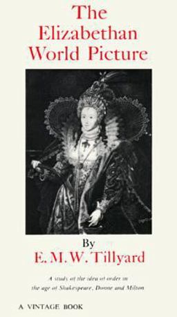 Elizabethan World Picture A Study of the Idea of Order in the Age of Shakespeare, Donne and Milton  9780394701622 Front Cover