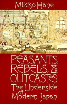 Peasants, Rebels and Outcasts The Underside of Modern Japan  9780394710402 Front Cover