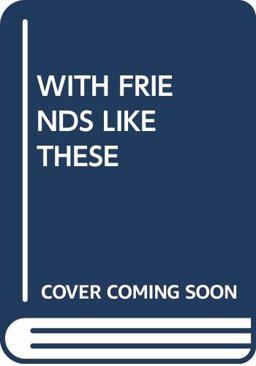 With Friends Like These With Friends Like These