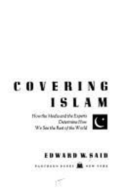 Covering Islam How the Media and the Experts Determine How We See the Rest of the World  9780394748085 Front Cover