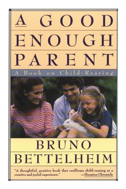 Good Enough Parent A Book on Child-Rearing  9780394757766 Front Cover